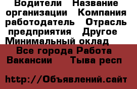 Водители › Название организации ­ Компания-работодатель › Отрасль предприятия ­ Другое › Минимальный оклад ­ 1 - Все города Работа » Вакансии   . Тыва респ.